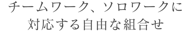 チームワーク、ソロワークに対応する自由な組合せ