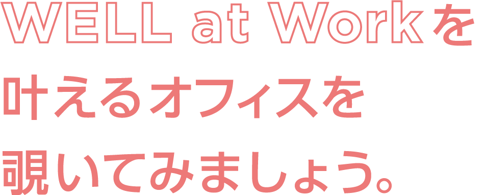 WELL at Workを叶えるオフィスを覗いてみましょう。