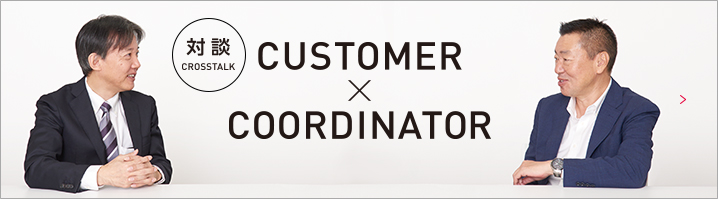 対談 CROSSTALK CUSTOMER x COORDINATOR