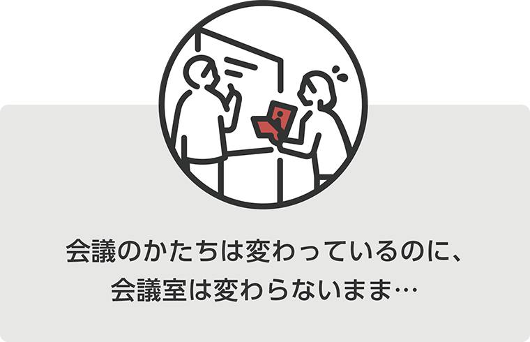会議のかたちは変わっているのに、会議室は変わらないまま...