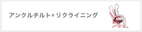 アンクルチルト®リクライニング