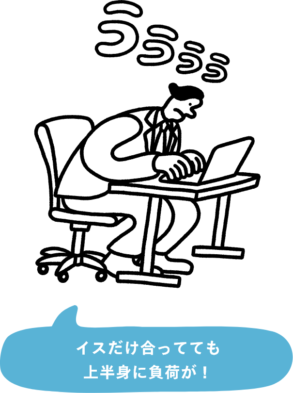 イスだけ合ってても上半身に負荷が！